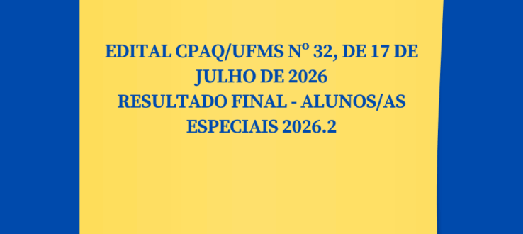 (Português do Brasil) EDITAL CPAQ/UFMS Nº 32, DE 17 DE JULHO DE 2026 RESULTADO FINAL – ALUNOS/AS ESPECIAIS 2026.2