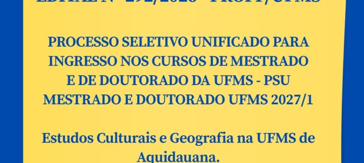 EDITAL Nº 292/2026 – PROPP/UFMS PROCESSO SELETIVO UNIFICADO PARA INGRESSO NOS CURSOS DE MESTRADO E DE DOUTORADO DA UFMS – PSU MESTRADO E DOUTORADO UFMS 2027/1